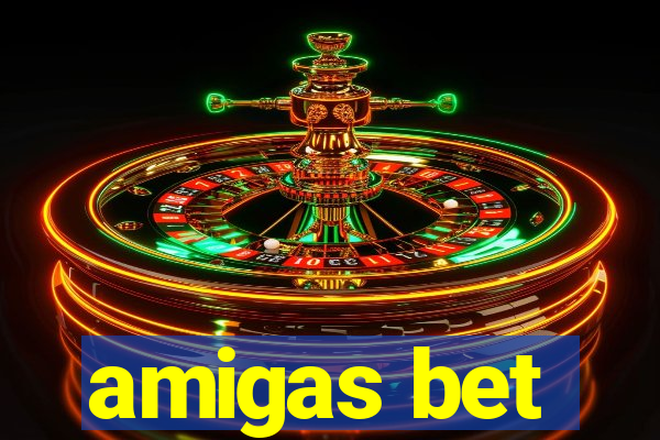 amigas bet